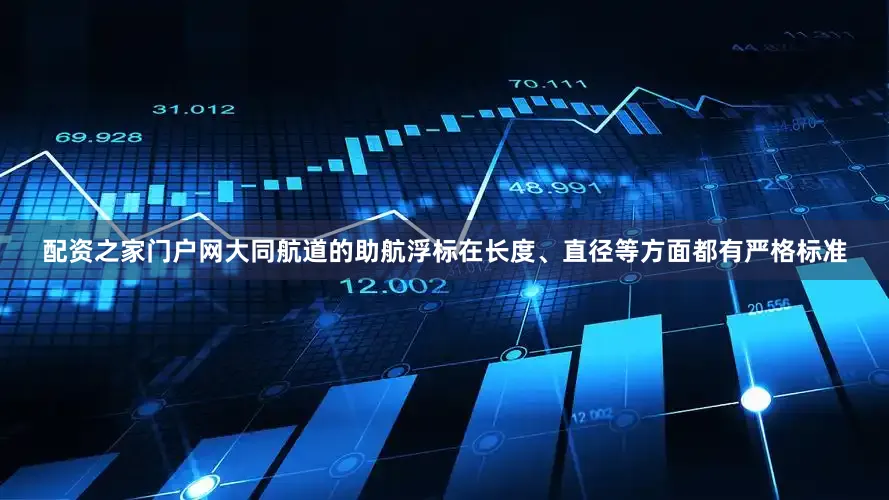 配资之家门户网大同航道的助航浮标在长度、直径等方面都有严格标准