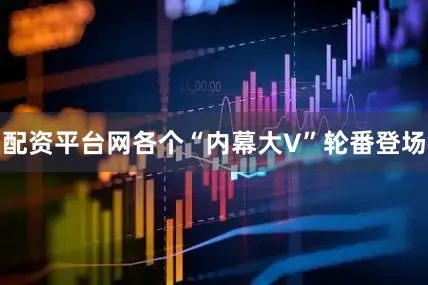 配资平台网各个“内幕大V”轮番登场