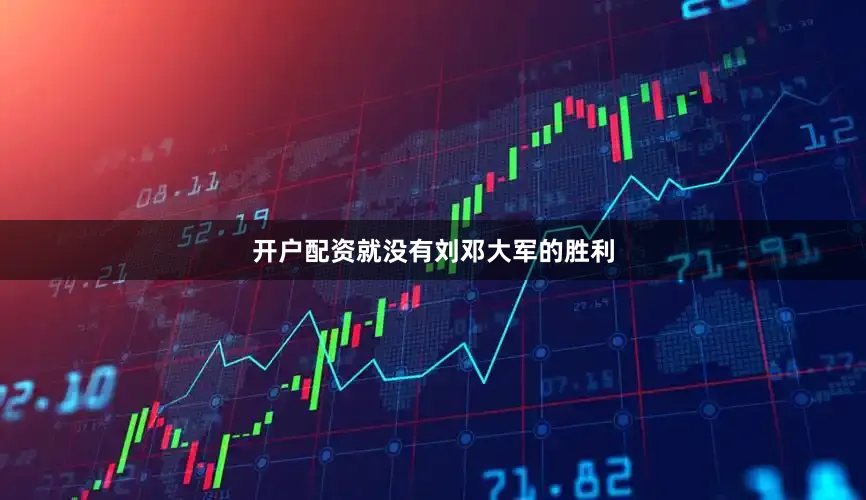 开户配资就没有刘邓大军的胜利