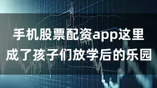 手机股票配资app这里成了孩子们放学后的乐园