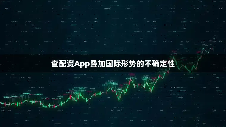查配资App叠加国际形势的不确定性