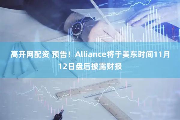 高开网配资 预告！Alliance将于美东时间11月12日盘后披露财报